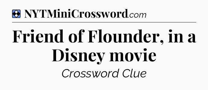 Solution: Friend of Flounder, in a Disney movie - NYT Mini Crossword