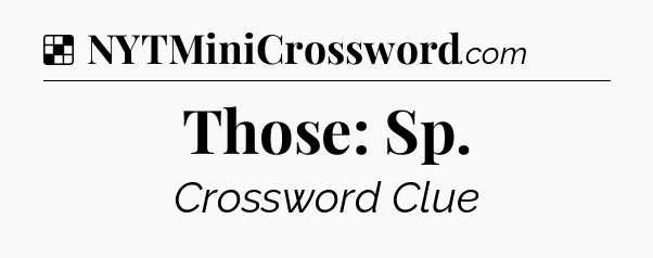 Solution: Those: Sp - NYT Crossword