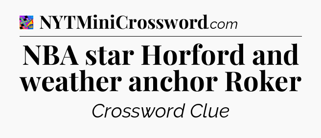 NBA star Horford and weather anchor Roker Crossword Clue