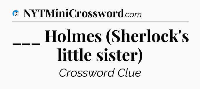 ___ Holmes (Sherlock's little sister) Crossword Clue