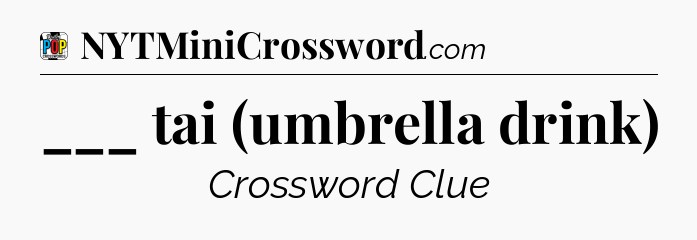 ___ tai (umbrella drink) Crossword Clue