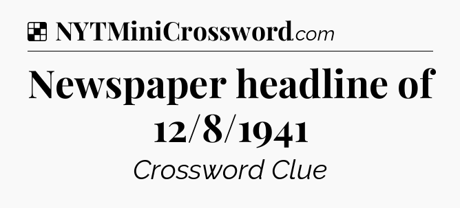Solution: Newspaper headline of 12/8/1941 - NYT Crossword