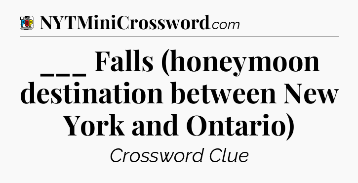 ___ Falls (honeymoon destination between New York and Ontario) Crossword Clue