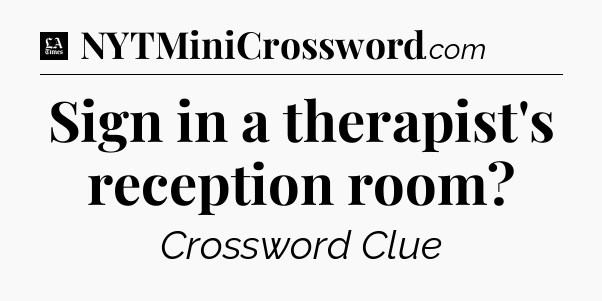 Sign in a therapist's reception room - LA Times Crossword