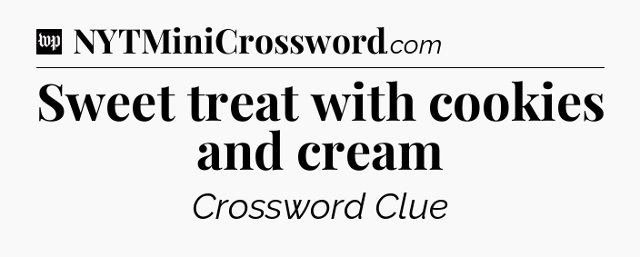 Sweet treat with cookies and cream Crossword Clue