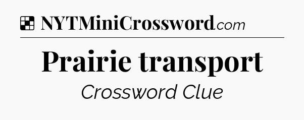 Solution: Prairie transport - NYT Crossword