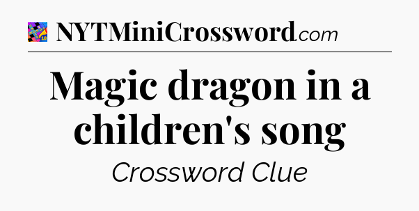 Magic dragon in a children's song Crossword Clue