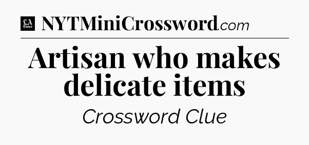 Artisan who makes delicate items - LA Times Crossword