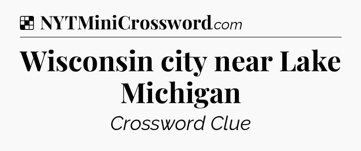 Solution: Wisconsin city near Lake Michigan - NYT Crossword