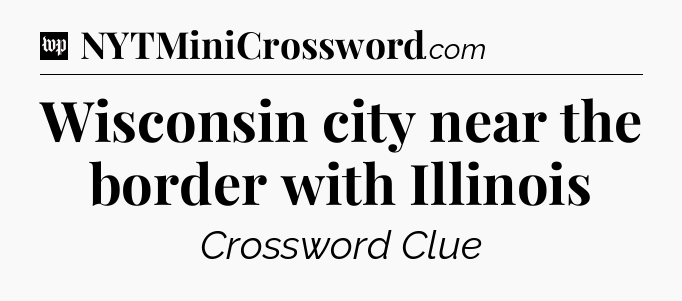 Wisconsin city near the border with Illinois Crossword Clue