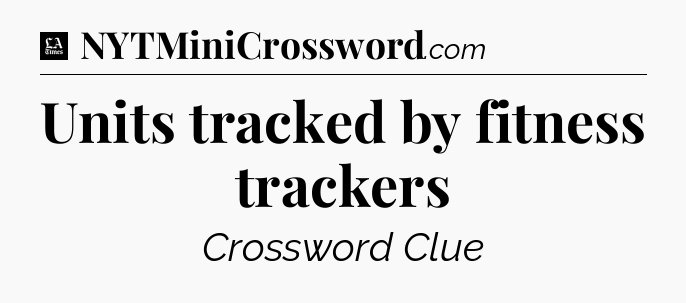 Units tracked by fitness trackers - LA Times Crossword