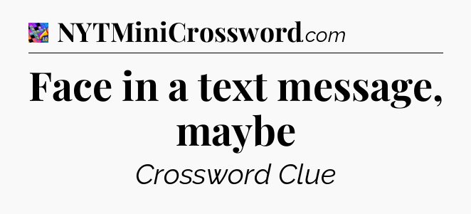 Face in a text message, maybe Crossword Clue