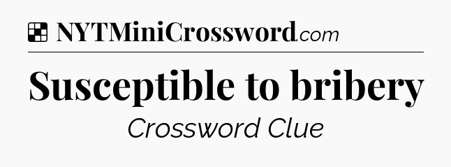 Solution: Susceptible to bribery - NYT Crossword