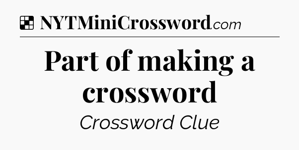 Solution: Part of making a crossword - NYT Crossword