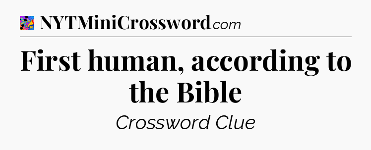 First human, according to the Bible Crossword Clue