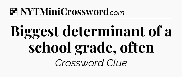Solution: Biggest determinant of a school grade, often - NYT Crossword