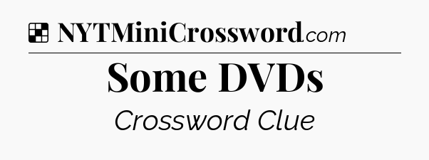 Solution: Some DVDs - NYT Crossword