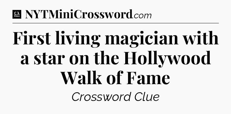 First living magician with a star on the Hollywood Walk of Fame - LA Times Crossword