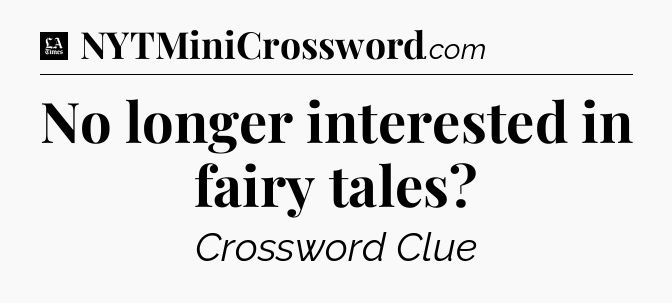 No longer interested in fairy tales - LA Times Crossword