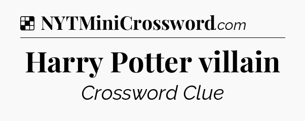 Solution: Harry Potter villain - NYT Crossword