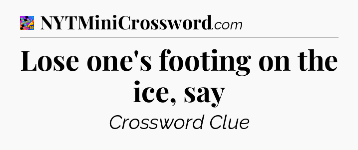 Lose one's footing on the ice, say Crossword Clue