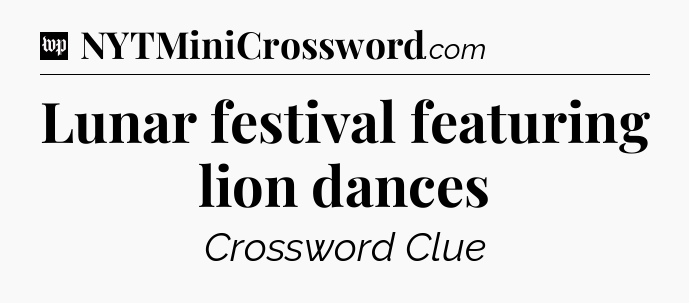 Lunar festival featuring lion dances Crossword Clue