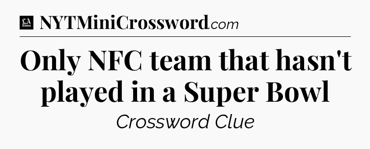 Only NFC team that hasn't played in a Super Bowl - LA Times Crossword
