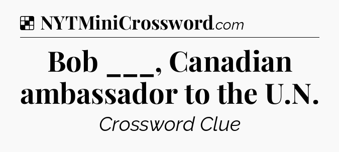Solution: Bob ___, Canadian ambassador to the U.N - NYT Crossword