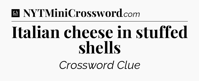 Italian cheese in stuffed shells - LA Times Crossword