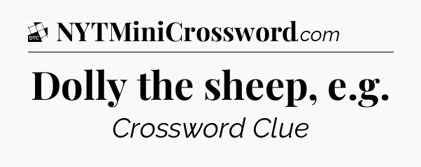 Dolly the sheep, e.g - Daily Themed Classic Crossword