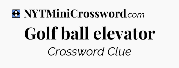 Solution: Golf ball elevator - NYT Mini Crossword