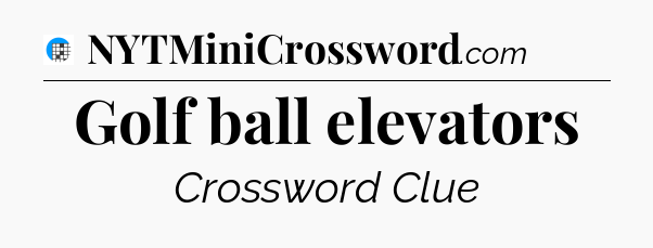 Golf ball elevators Crossword Clue