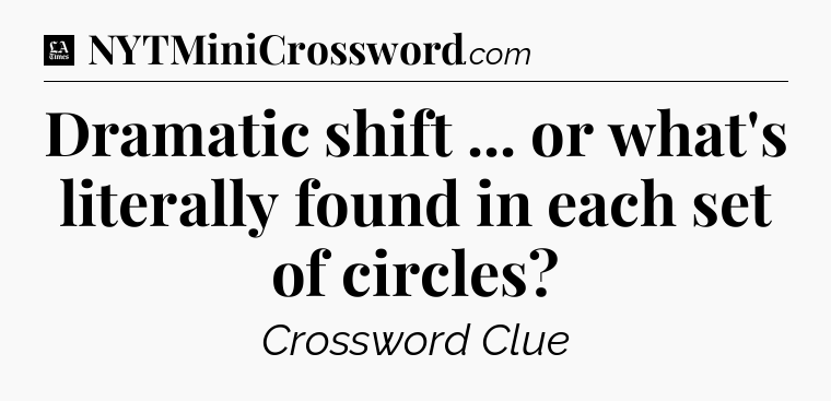 Dramatic shift ... or what's literally found in each set of circles - LA Times Crossword