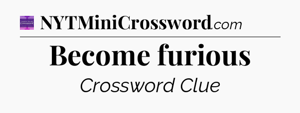 Become furious - Thomas Joseph Crossword