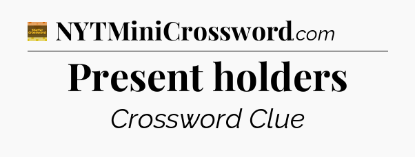 Present holders - Eugene Sheffer Crossword