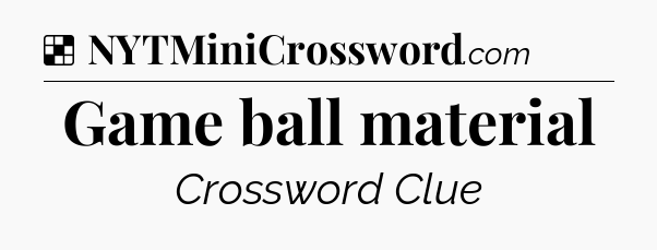 Solution: Game ball material - NYT Crossword