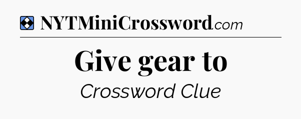 Solution: Give gear to - NYT Mini Crossword