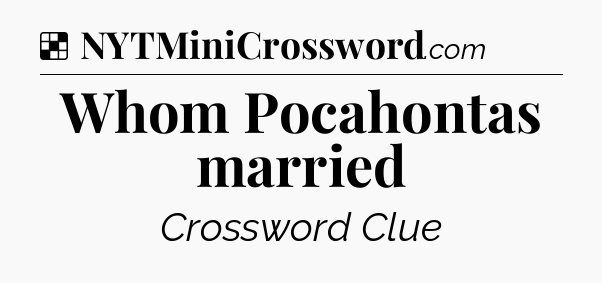 Solution: Whom Pocahontas married - NYT Crossword