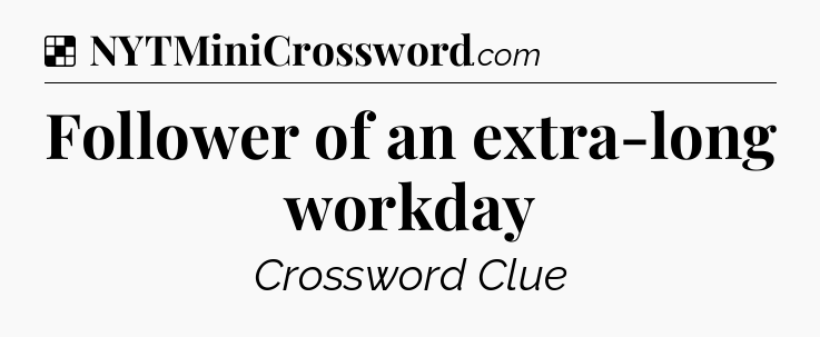 Solution: Follower of an extra-long workday - NYT Crossword