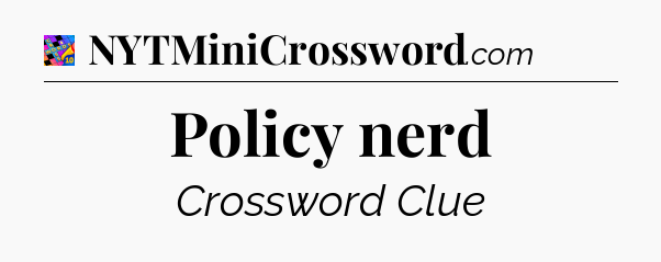 Policy nerd Crossword Clue
