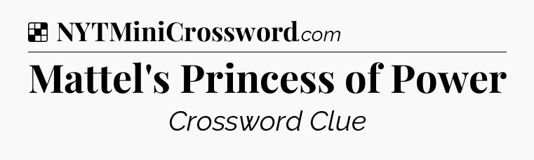 Solution: Mattel's Princess of Power - NYT Crossword