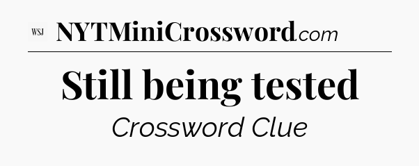 Still being tested - WSJ Crossword