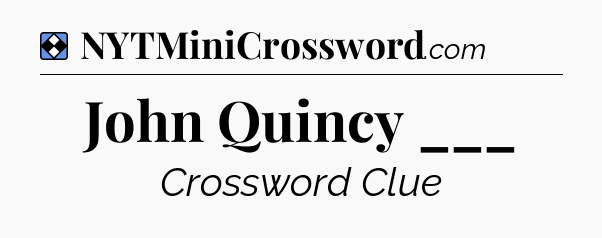 Solution: John Quincy ___ - NYT Mini Crossword
