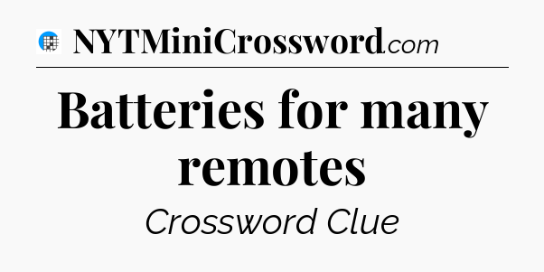 Batteries for many remotes Crossword Clue