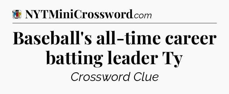 Baseball's all-time career batting leader Ty Crossword Clue
