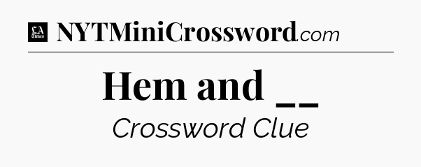 Hem and __ - LA Times Crossword