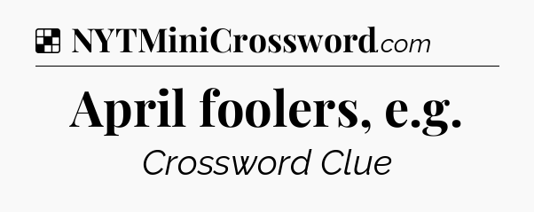 Solution: April foolers, e.g - NYT Crossword