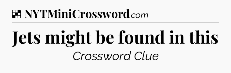 Solution: Jets might be found in this - NYT Crossword