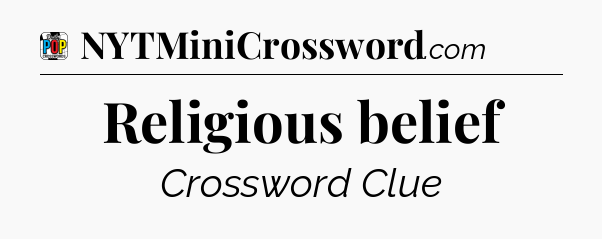 Religious belief Crossword Clue