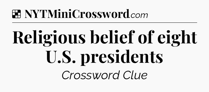 Solution: Religious belief of eight U.S. presidents - NYT Crossword